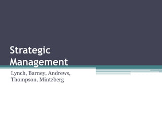 Strategic
Management
Lynch, Barney, Andrews,
Thompson, Mintzberg

 