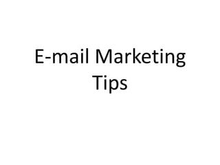 E-mail Marketing 
Tips 
 
