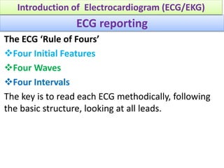 ECG reporting
The ECG ‘Rule of Fours’
Four Initial Features
Four Waves
Four Intervals
The key is to read each ECG metho...