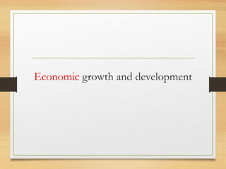 Economic growth and development
 