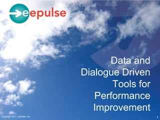 Data and
                                Dialogue Driven
                                       Tools for
                                   Performance
                                   Improvement
Copyright 2011, eePulse, Inc.
                                                   1
 