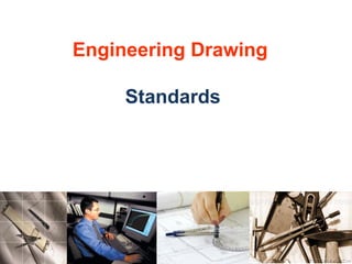 Engineering Drawing
Standards
 