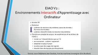 EIAOV2 :
Environnements Interactifs d’Apprentissage avec
Ordinateur
13
Source, cours Stéphanie Jean Daubias, livre les machines à enseigner (Eric Bruillard)
 