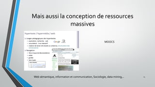 Mais aussi la conception de ressources
massives
24
MOOCS
Web sémantique, information et communication, Sociologie, data mining,..
 