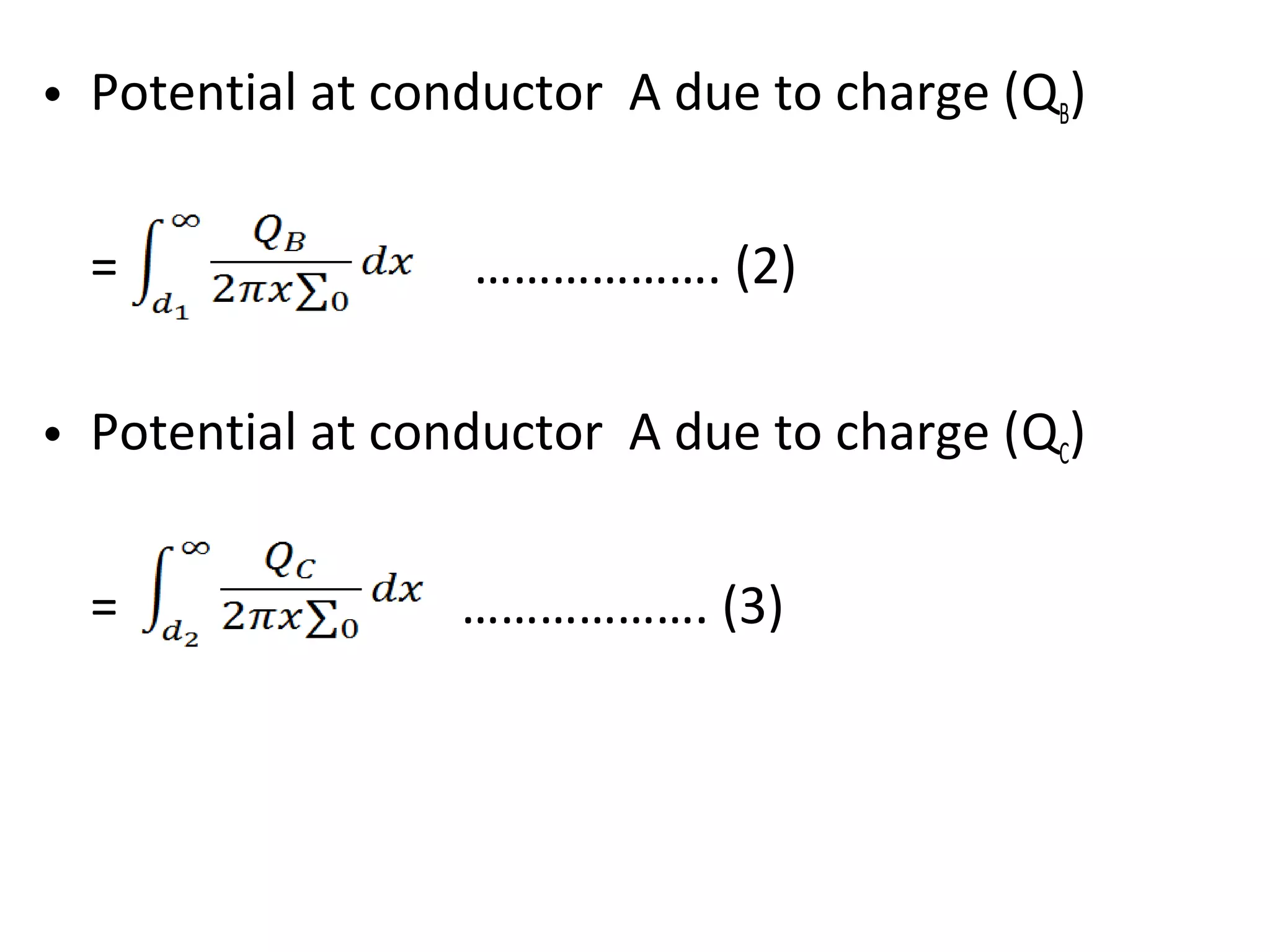 • Potential at conductor A due to charge (QB)
= ………………. (2)
• Potential at conductor A due to charge (QC)
= ………………. (3)
 