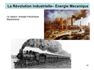 10
La Révolution industrielle– Energie Mecanique
La vapeur- energie mecanique-
Machinisme
 