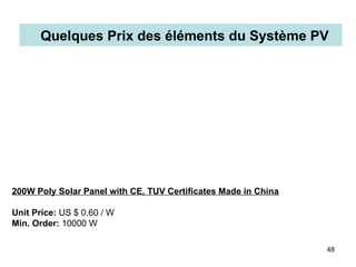 48
Quelques Prix des éléments du Système PV
200W Poly Solar Panel with CE, TUV Certificates Made in China
Unit Price: US $ 0.60 / W
Min. Order: 10000 W
 
