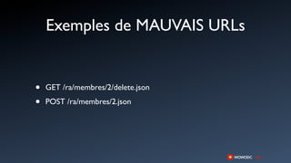 Exemples de MAUVAIS URLs


•   GET /ra/membres/2/delete.json

•   POST /ra/membres/2.json
 