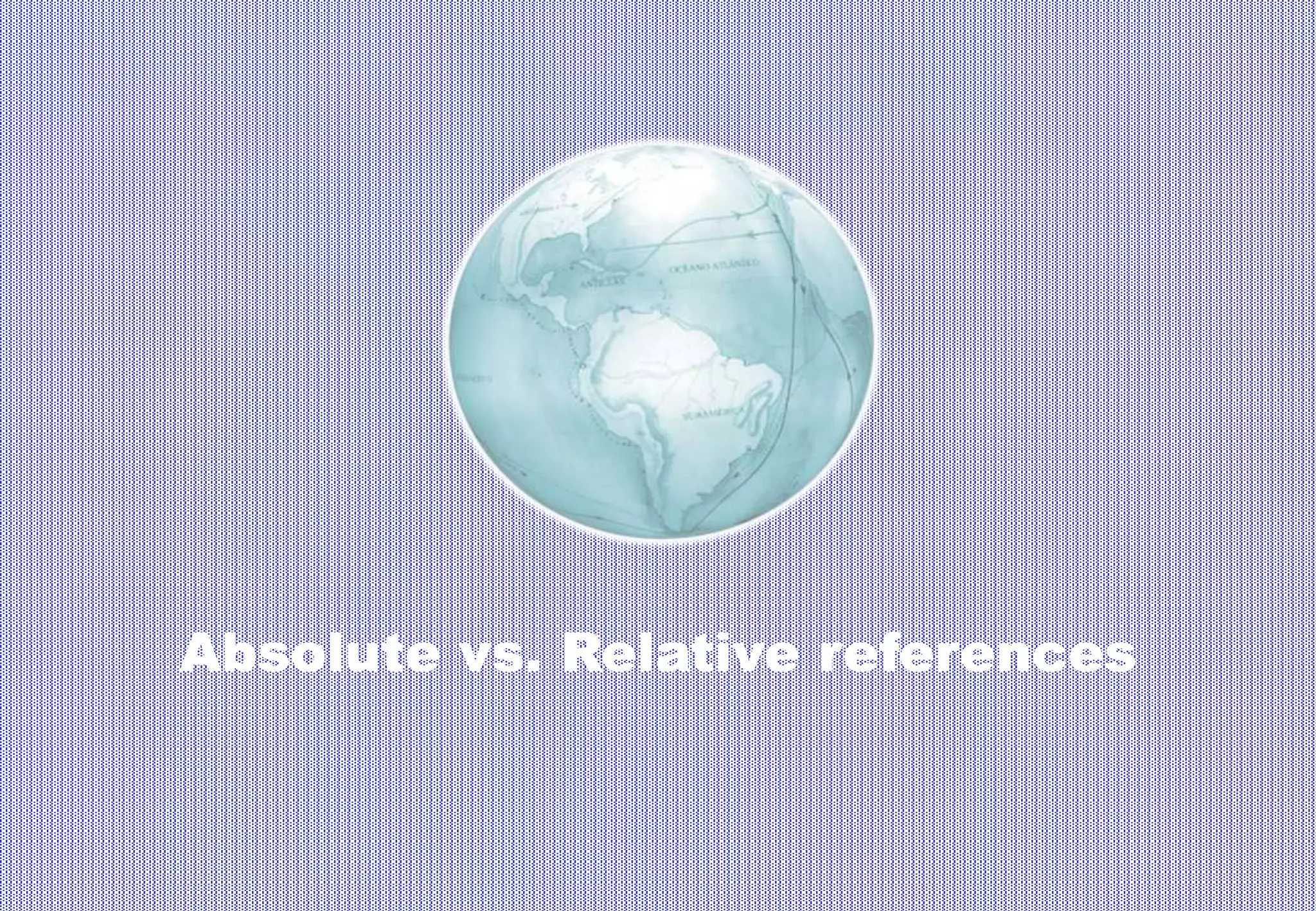 Absolute vs. Relative references
 