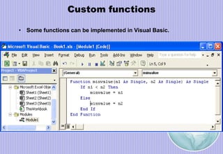 Custom functions
• Some functions can be implemented in Visual Basic.
 