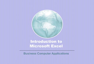 Introduction to
Microsoft Excel
Business Computer Applications
 
