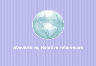 Absolute vs. Relative references
 