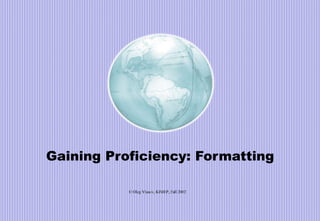 Gaining Proficiency: Formatting
© Oleg Vlasov, KIMEP, Fall 2002
 