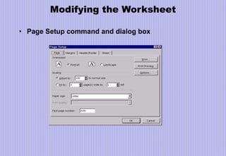 Modifying the Worksheet
• Page Setup command and dialog box
 
