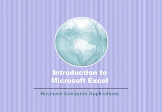 Introduction to
Microsoft Excel
Business Computer Applications
 