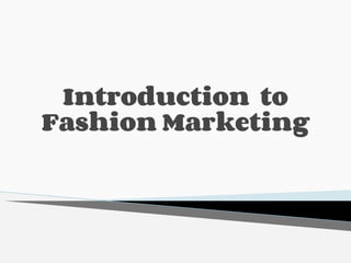 Introduction to
Fashion Marketing
 