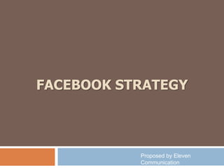FACEBOOK STRATEGY Proposed by Eleven Communication 