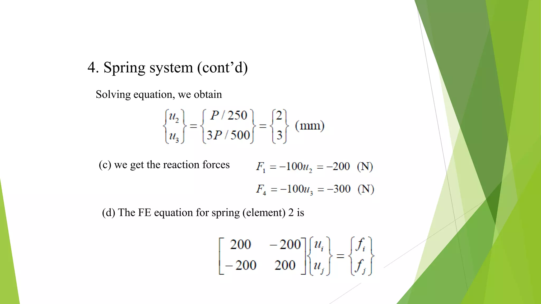4. Spring system (cont’d)
Solving equation, we obtain
(c) we get the reaction forces
(d) The FE equation for spring (element) 2 is
 