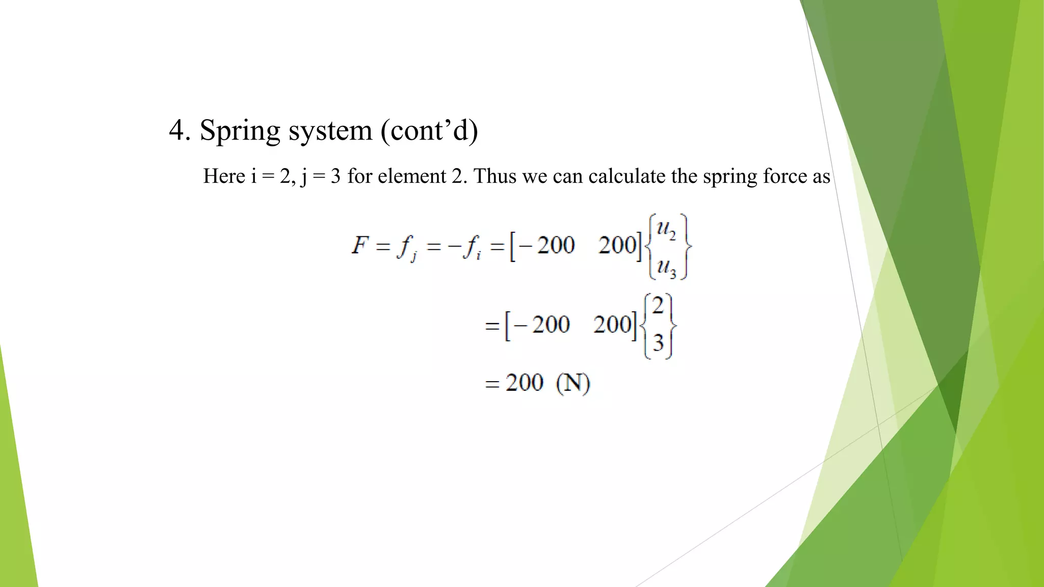 4. Spring system (cont’d)
Here i = 2, j = 3 for element 2. Thus we can calculate the spring force as
 