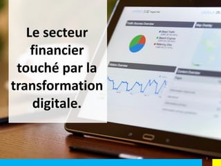 Le secteur
financier
touché par la
transformation
digitale.
3
 