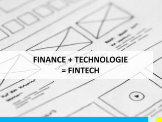 FINANCE + TECHNOLOGIE
= FINTECH
4
 