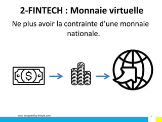 2-FINTECH : Monnaie virtuelle
Ne plus avoir la contrainte d’une monnaie
nationale.
Icons designed by freepik.com 6
 