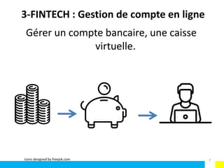 3-FINTECH : Gestion de compte en ligne
Gérer un compte bancaire, une caisse
virtuelle.
Icons designed by freepik.com 7
 