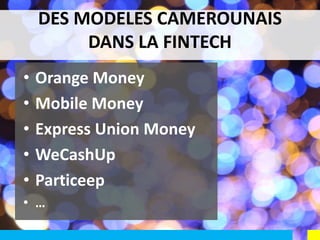 DES MODELES CAMEROUNAIS
DANS LA FINTECH
• Orange Money
• Mobile Money
• Express Union Money
• WeCashUp
• Particeep
• …
9
 