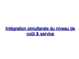 Intégration simultanée du niveau deIntégration simultanée du niveau de
coût & servicecoût & service
 