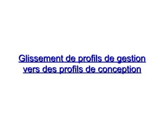 Glissement de profils de gestionGlissement de profils de gestion
vers des profils de conceptionvers des profils de conception
 