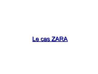 Le cas ZARALe cas ZARA
 