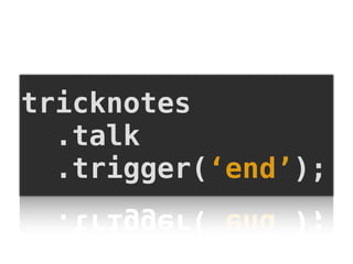 tricknotes
  .talk
  .trigger(&lsquo;end&rsquo;);
 