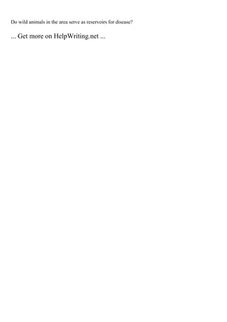 Do wild animals in the area serve as reservoirs for disease?
... Get more on HelpWriting.net ...
 