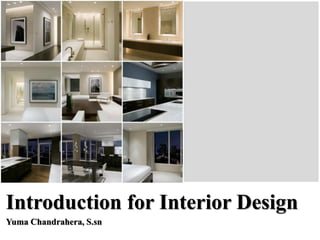 Introduction for Interior Design
Yuma Chandrahera, S.sn
 