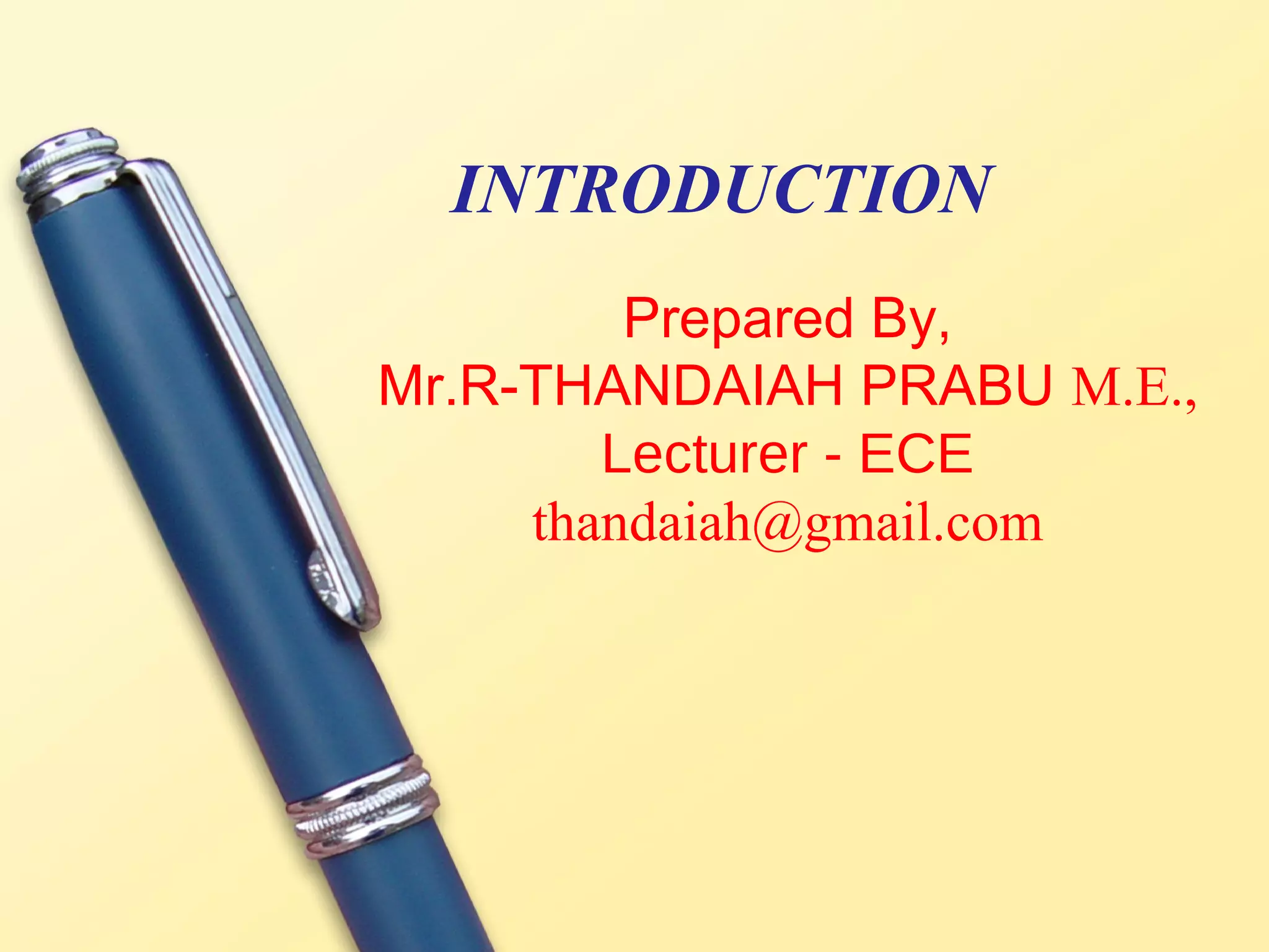 INTRODUCTION
         Prepared By,
Mr.R-THANDAIAH PRABU M.E.,
        Lecturer - ECE
     thandaiah@gmail.com
 