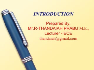INTRODUCTION
         Prepared By,
Mr.R-THANDAIAH PRABU M.E.,
        Lecturer - ECE
     thandaiah@gmail.com
 