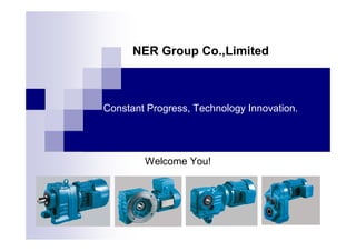 NER Group Co.,Limited
Constant Progress, Technology Innovation.
Welcome You!
 