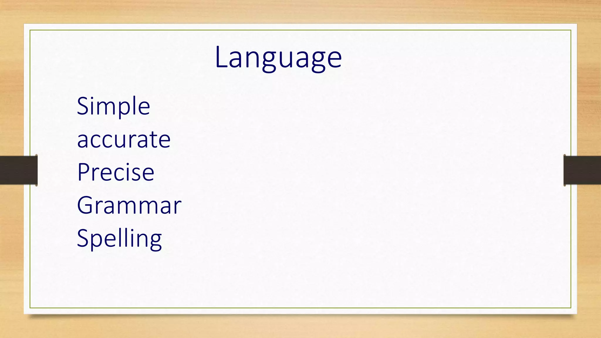 Language
Simple
accurate
Precise
Grammar
Spelling
 