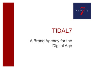 TIDAL7
A Brand Agency for the
Digital Age
 
