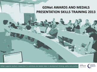 GDNet AWARDS AND MEDALS
PRESENTATION SKILLS TRAINING 2013
 