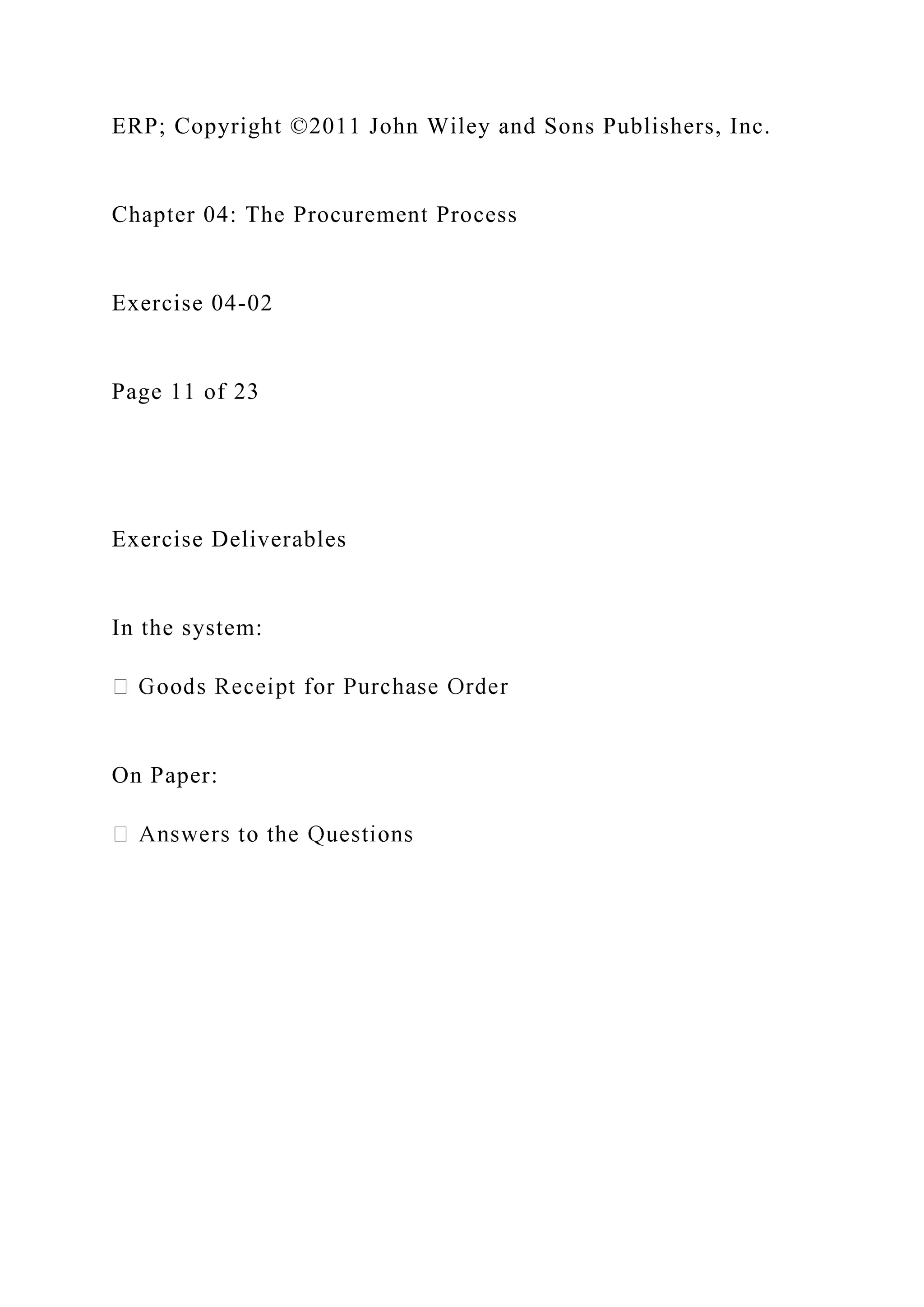 ERP; Copyright ©2011 John Wiley and Sons Publishers, Inc.
Chapter 04: The Procurement Process
Exercise 04-02
Page 11 of 23
Exercise Deliverables
In the system:
On Paper:
 
