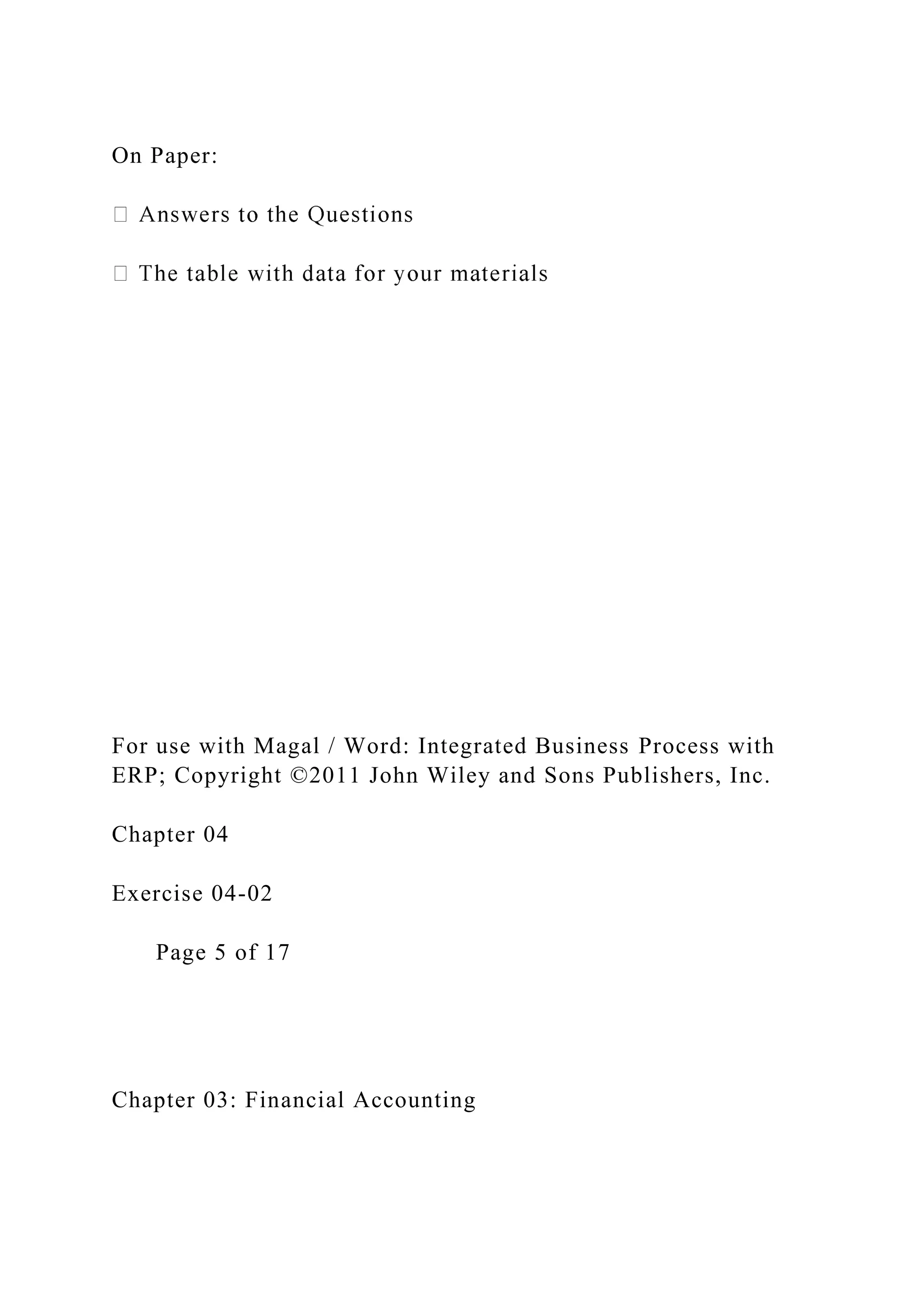 On Paper:
For use with Magal / Word: Integrated Business Process with
ERP; Copyright ©2011 John Wiley and Sons Publishers, Inc.
Chapter 04
Exercise 04-02
Page 5 of 17
Chapter 03: Financial Accounting
 