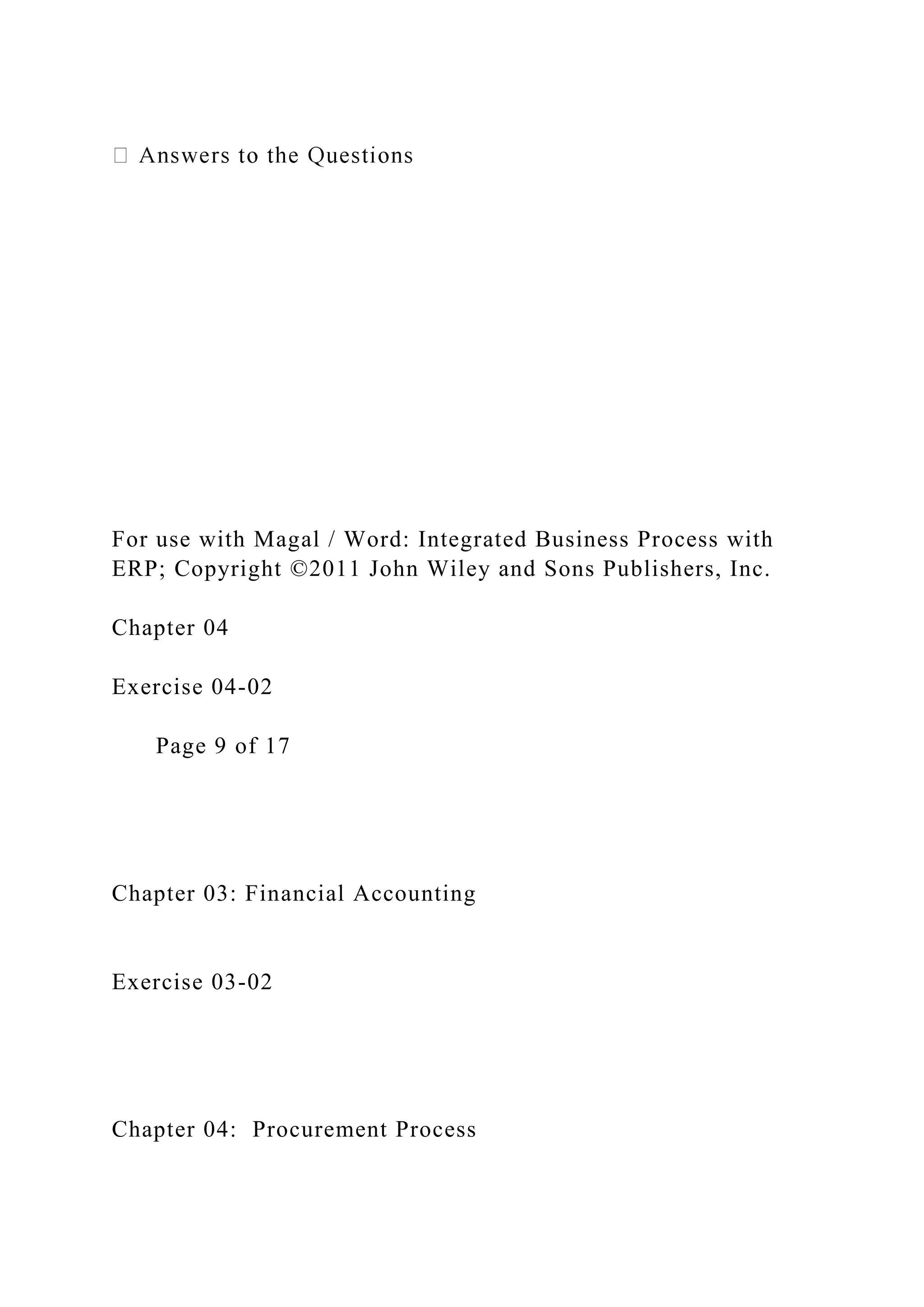 For use with Magal / Word: Integrated Business Process with
ERP; Copyright ©2011 John Wiley and Sons Publishers, Inc.
Chapter 04
Exercise 04-02
Page 9 of 17
Chapter 03: Financial Accounting
Exercise 03-02
Chapter 04: Procurement Process
 