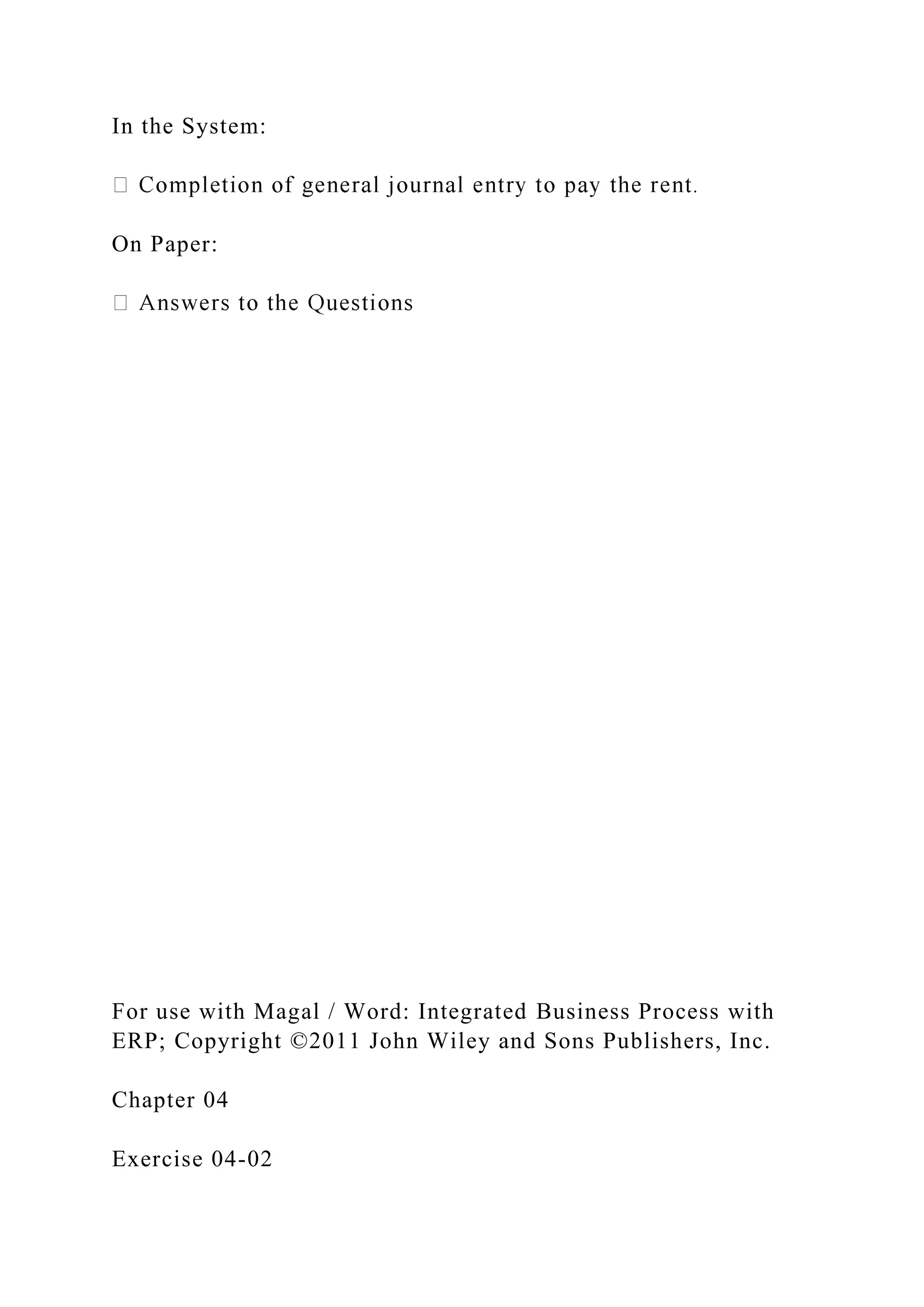 In the System:
On Paper:
For use with Magal / Word: Integrated Business Process with
ERP; Copyright ©2011 John Wiley and Sons Publishers, Inc.
Chapter 04
Exercise 04-02
 
