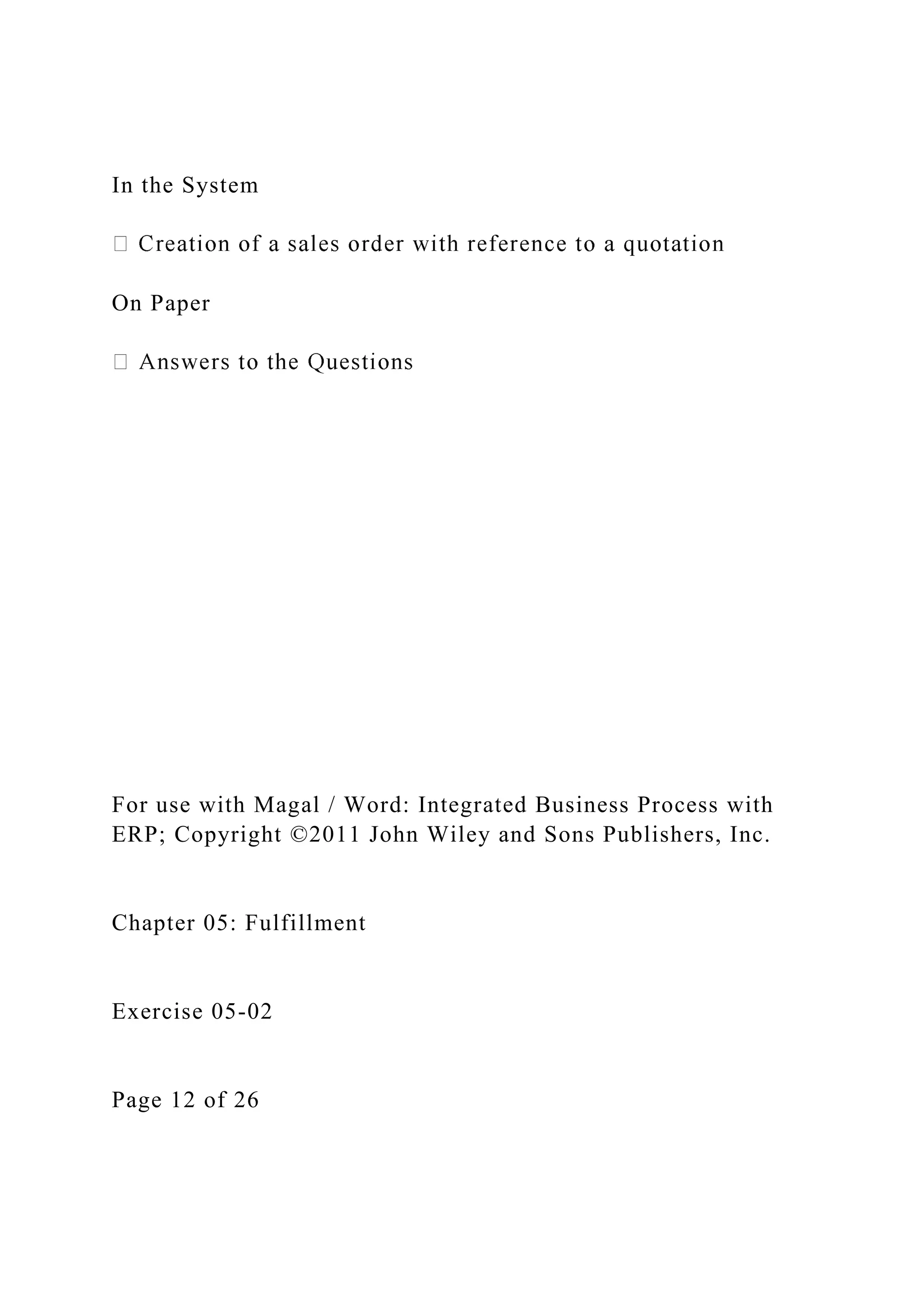 In the System
On Paper
For use with Magal / Word: Integrated Business Process with
ERP; Copyright ©2011 John Wiley and Sons Publishers, Inc.
Chapter 05: Fulfillment
Exercise 05-02
Page 12 of 26
 