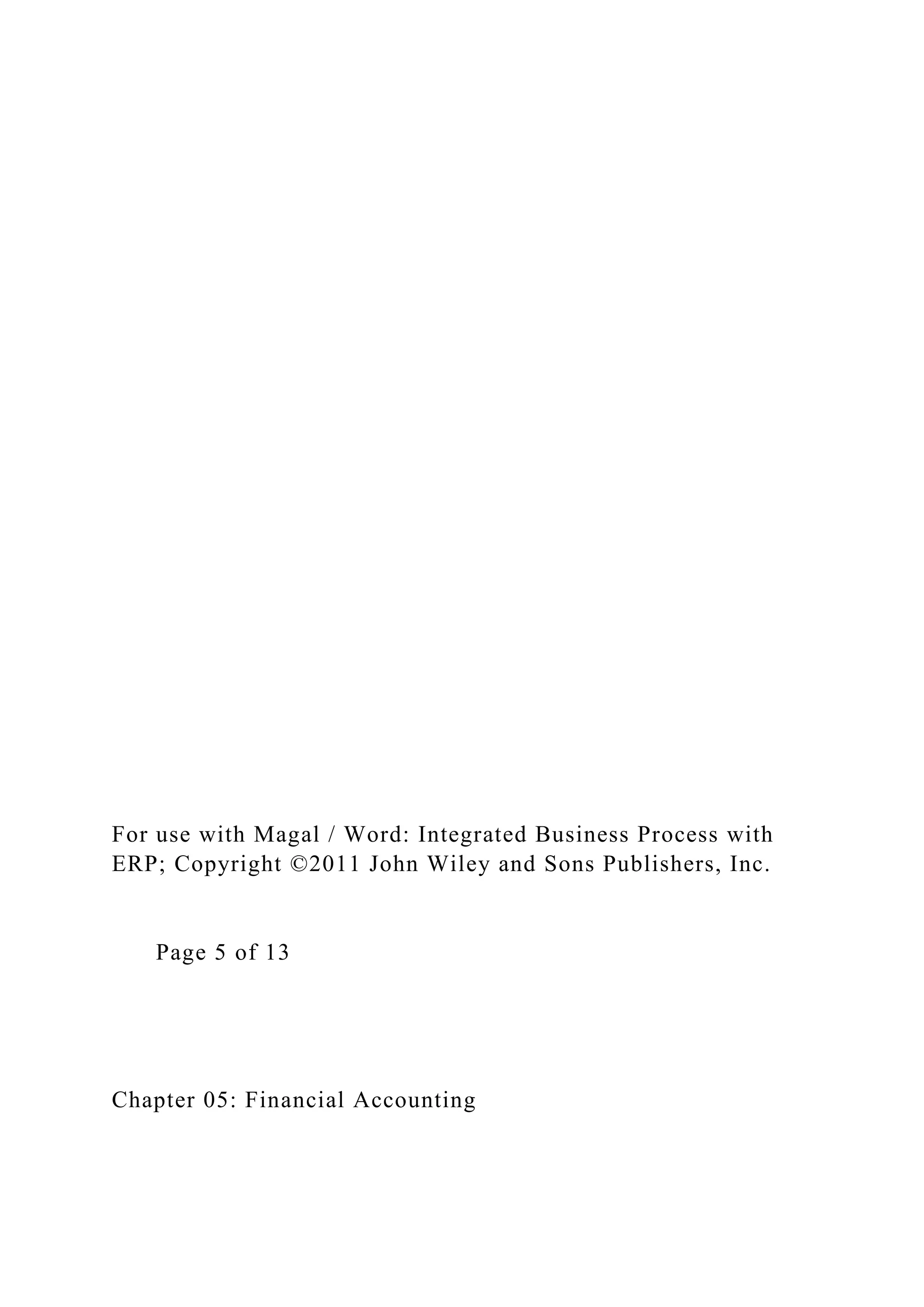 For use with Magal / Word: Integrated Business Process with
ERP; Copyright ©2011 John Wiley and Sons Publishers, Inc.
Page 5 of 13
Chapter 05: Financial Accounting
 