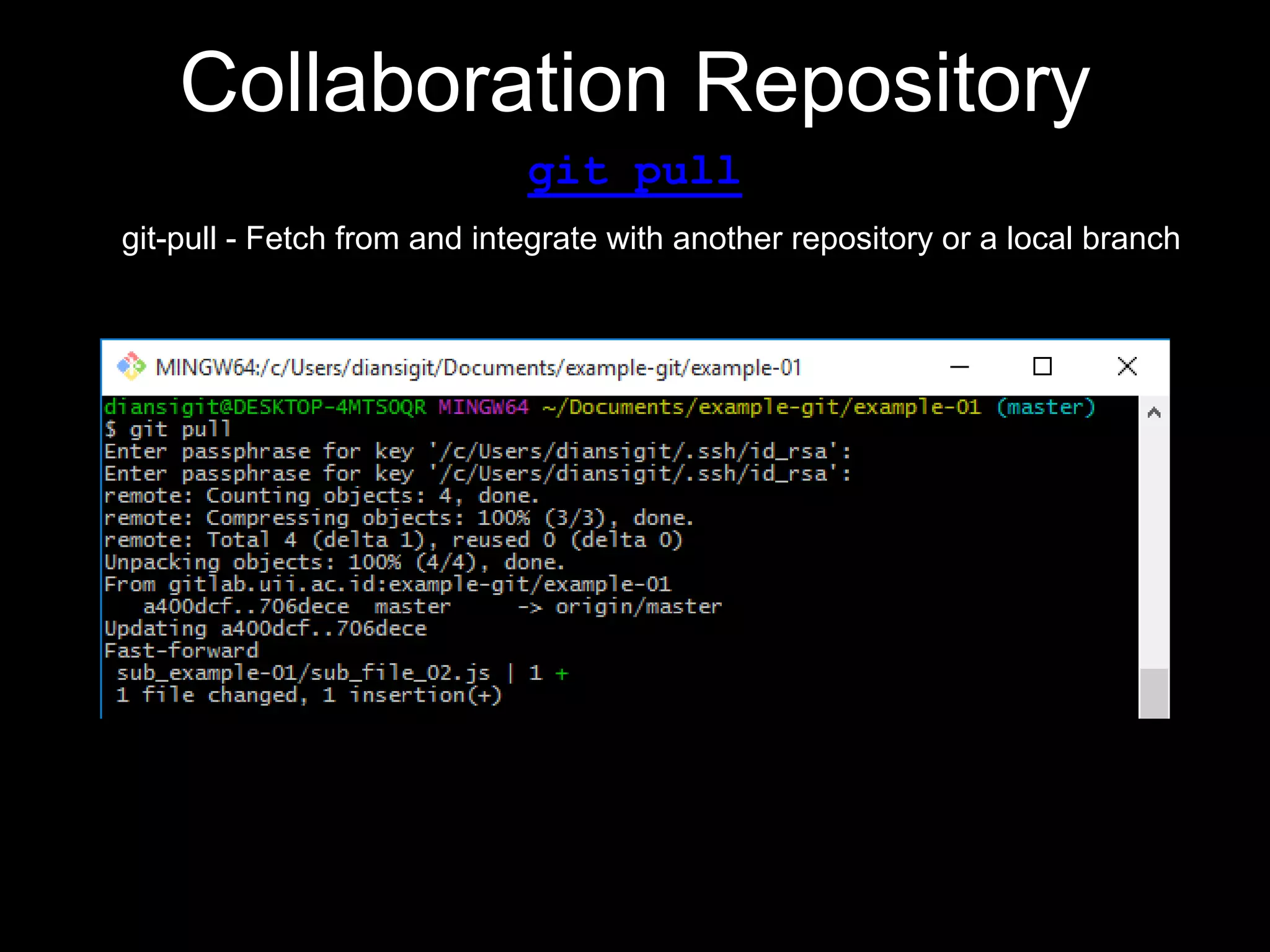 Collaboration Repository
git pull
git-pull - Fetch from and integrate with another repository or a local branch
 