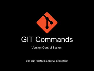 GIT Commands
Version Control System
Dian Sigit Prastowo & Agastyo Satriaji Idam
 