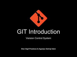 GIT Introduction
Version Control System
Dian Sigit Prastowo & Agastyo Satriaji Idam
 