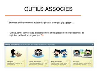 OUTILS ASSOCIES
Github.com : service web d'hébergement et de gestion de développement de
logiciels, utilisant le programme Git
D'autres environnements existent : git-cola, smartgit, gitg, giggle ...
 